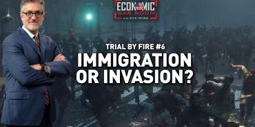 Trial by Fire No. 6: Immigration or Invasion?